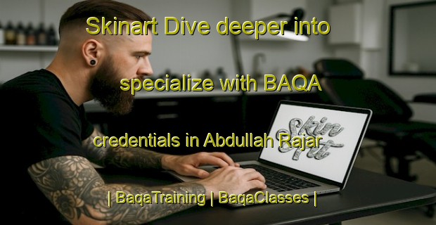 Skinart Dive deeper into specialize with BAQA credentials in Abdullah Rajar | BaqaTraining | BaqaClasses | SkinartTraining-Pakistan